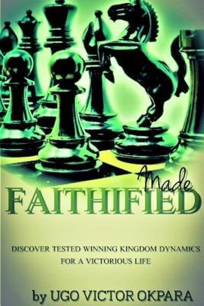 Made Faithified! - Ugo Victor Okpara - Livros - Lulu.com - 9780359532308 - 2 de abril de 2019