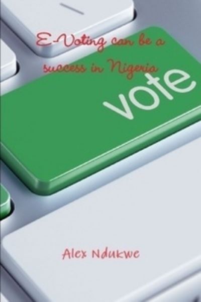 Cover for Alex Ndukwe · E-voting in Nigeria Can Be a Success - E-voting (Paperback Book) (2020)