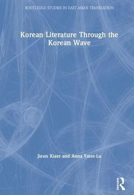 Cover for Jieun Kiaer · Korean Literature Through the Korean Wave - Routledge Studies in East Asian Translation (Gebundenes Buch) (2019)