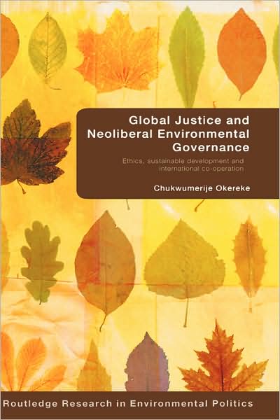 Cover for Okereke, Chukwumerije (University of East Anglia, UK) · Global Justice and Neoliberal Environmental Governance: Ethics, Sustainable Development and International Co-Operation - Environmental Politics (Inbunden Bok) (2007)