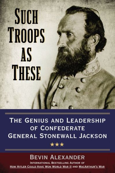 Cover for Bevin Alexander · Such Troops as These: The Genius and Leadership of Confederate General Stonewall Jackson (Paperback Book) (2015)