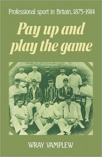 Cover for Vamplew, Wray (Flinders University of South Australia) · Pay Up and Play the Game: Professional Sport in Britain, 1875–1914 (Paperback Book) (2004)