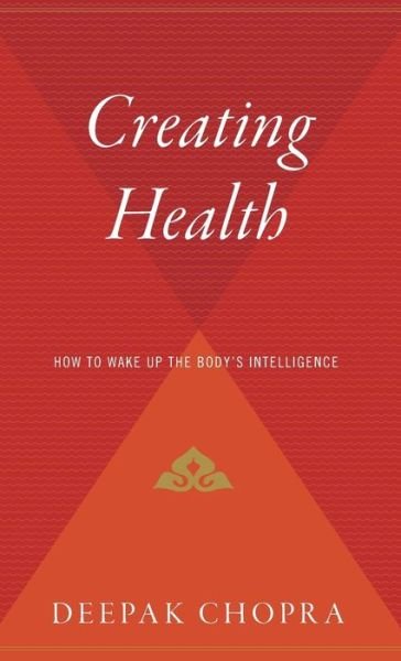 Cover for Deepak Chopra · Creating Health: How to Wake Up the Body's Intelligence (Hardcover Book) (1995)