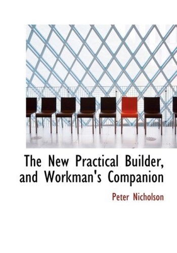 Cover for Peter Nicholson · The New Practical Builder, and Workman's Companion (Paperback Book) [Large Print, Lrg edition] (2008)