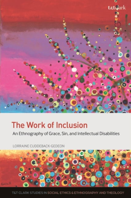 Cover for Cuddeback-Gedeon, Assistant Professor Lorraine (Mount St Mary's University, USA) · The Work of Inclusion: An Ethnography of Grace, Sin, and Intellectual Disabilities - T&amp;T Clark Studies in Social Ethics, Ethnography and Theologies (Innbunden bok) (2023)