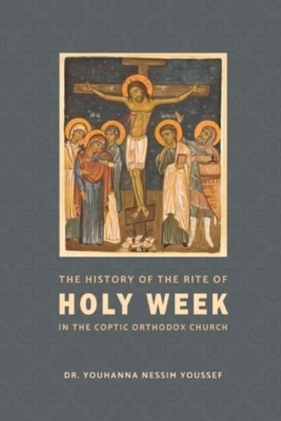 Cover for Youhanna Nessim Youssef · History of the Rite of the Holy Week in the Coptic Church (Book) (2023)