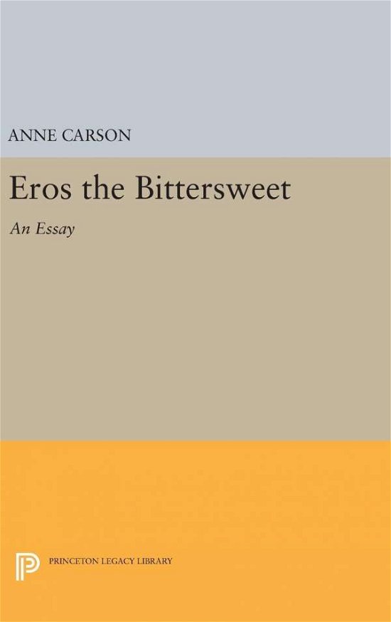Cover for Anne Carson · Eros the Bittersweet: an Essay - Princeton Legacy Library (Hardcover bog) (2016)