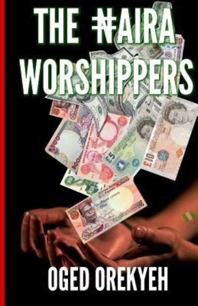 Cover for Oged Orekyeh · The Naira Worshippers (Paperback Book) (2016)