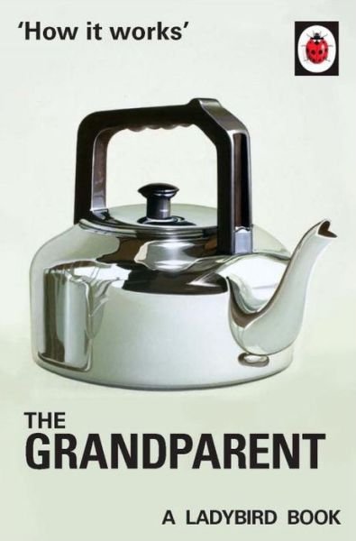 Cover for Jason Hazeley · How it Works: The Grandparent - Ladybirds for Grown-Ups (Inbunden Bok) (2016)