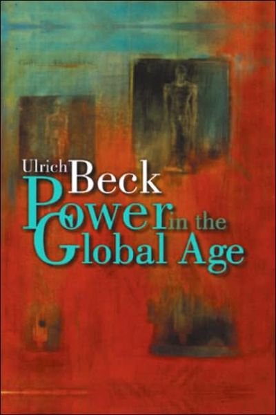 Cover for Beck, Ulrich (Ludwig-Maximilian University in Munich) · Power in the Global Age: A New Global Political Economy (Innbunden bok) (2005)