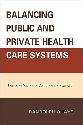 Cover for Randolph Quaye · Balancing Public and Private Health Care Systems: The Sub-Saharan African Experience (Paperback Book) (2010)