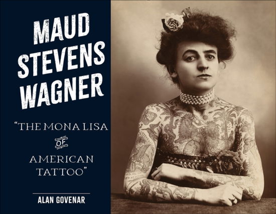 Maud Stevens Wagner: The Mona Lisa of American Tattoo - Last of the Hand Tattoo Artists - Alan Govenar - Books - Schiffer Publishing Ltd - 9780764369308 - July 28, 2025