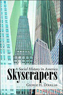 Skyscrapers: A Social History of the Very Tall Building in America - George H. Douglas - Książki - McFarland & Co Inc - 9780786420308 - 19 sierpnia 2004