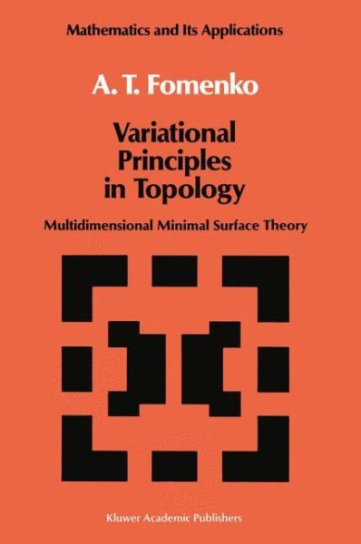 Variational Principles of Topology: Multidimensional Minimal Surface Theory - Mathematics and its Applications - A.T. Fomenko - Kirjat - Springer - 9780792302308 - maanantai 30. huhtikuuta 1990
