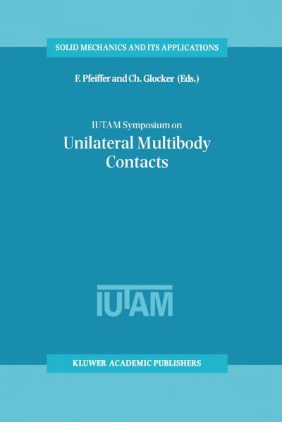 Cover for F Pfeiffer · IUTAM Symposium on Unilateral Multibody Contacts: Proceedings of the IUTAM Symposium held in Munich, Germany, August 3-7, 1998 - Solid Mechanics and Its Applications (Hardcover Book) [1999 edition] (2000)