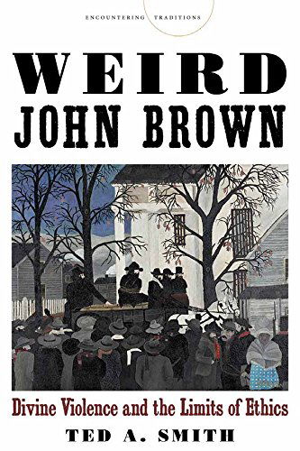 Cover for Ted A. Smith · Weird John Brown: Divine Violence and the Limits of Ethics - Encountering Traditions (Taschenbuch) (2014)