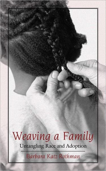 Cover for Barbara Katz Rothman · Weaving a Family: Untangling Race and Adoption (Paperback Book) [Reprint edition] (2006)