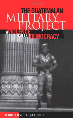 The Guatemalan Military Project: a Violence Called Democracy (Pennsylvania Studies in Human Rights) - Jennifer Schirmer - Books - University of Pennsylvania Press - 9780812217308 - December 27, 1999