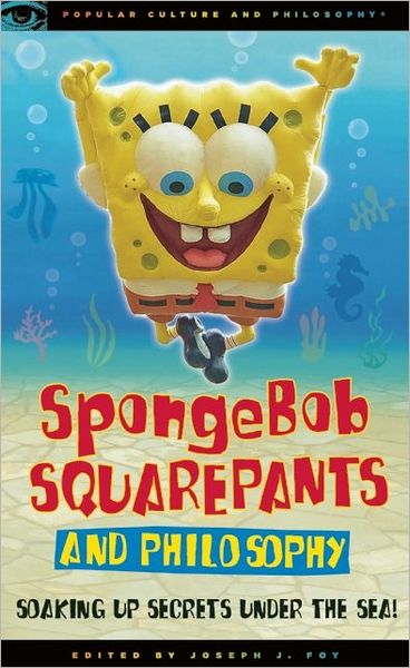 SpongeBob SquarePants and Philosophy: Soaking Up Secrets Under the Sea! - Popular Culture and Philosophy - Joseph J Foy - Książki - Cricket Books, a division of Carus Publi - 9780812697308 - 25 sierpnia 2011