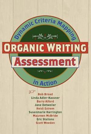 Cover for Bob Broad · Organic Writing Assessment: Dynamic Criteria Mapping in Action (Paperback Book) (2009)