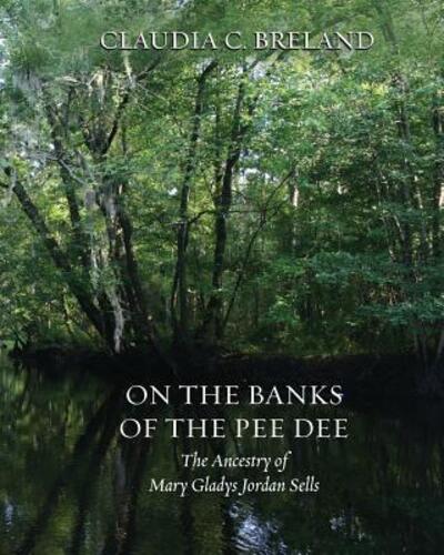 Cover for Claudia C Breland · On the Banks of the Pee Dee : The Ancestry of Mary Gladys Jordan Sells (Paperback Book) (2019)