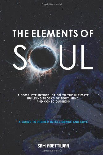 Cover for Sam Adettiwar · The Elements of Soul: a Complete Introduction to the Ultimate Building Blocks of Matter, Mind, and Consciousness (Taschenbuch) (2009)