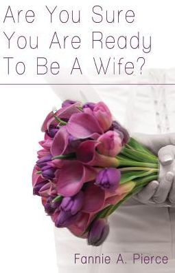 Are You Sure You Are Ready to Be a Wife? - Fannie A. Pierce - Książki - Rapier Publishing Company - 9780983948308 - 21 listopada 2012