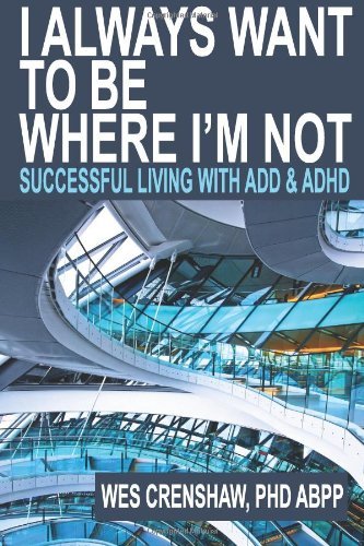 Cover for Wes Crenshaw Phd · I Always Want to Be Where I'm Not: Successful Living with Add and Adhd (Paperback Bog) (2014)