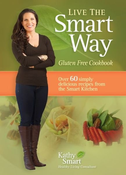 Kathy Smart · Live the Smart Way: Gluten Free Cookbook (Paperback Book) (2011)