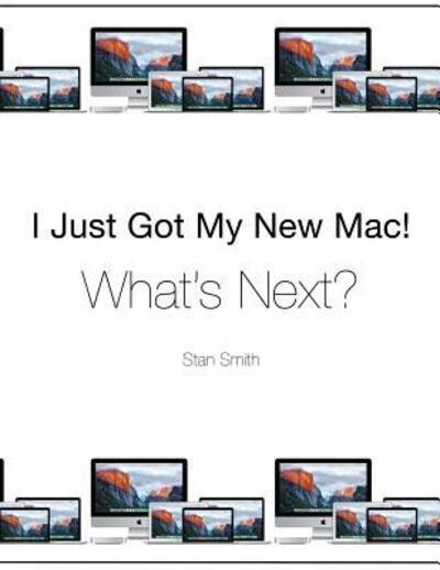 Cover for Stan Smith · I Just Got My New Mac! What's Next? (Taschenbuch) (2016)