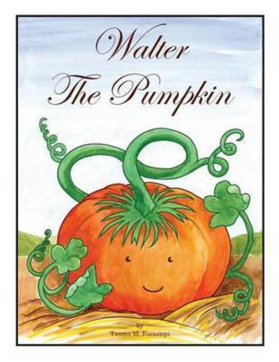 Cover for Forasiepi, Taama Marti (Bachelor's Degree in Chemical Engineering from Ohio State in Columbus Ohio) · Walter The Pumpkin (Paperback Book) (2016)