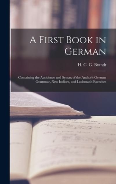 A First Book in German - H C G (Hermann Carl George) Brandt - Boeken - Legare Street Press - 9781013611308 - 9 september 2021