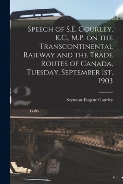 Cover for Seymour Eugene 1854-1906 Gourley · Speech of S.E. Gourley, K.C., M.P. on the Transcontinental Railway and the Trade Routes of Canada, Tuesday, September 1st, 1903 [microform] (Paperback Book) (2021)