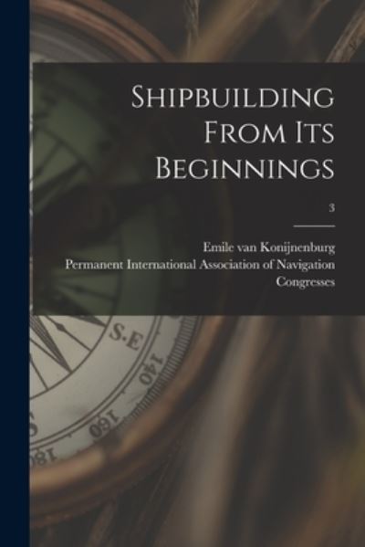 Cover for Emile Van 1869- Konijnenburg · Shipbuilding From Its Beginnings; 3 (Paperback Book) (2021)