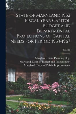 Cover for Maryland State Planning Dept · State of Maryland 1962 Fiscal Year Capitol Budget, and Departmental Projections of Capital Needs for Period 1963-1967; No.118 (Paperback Book) (2021)