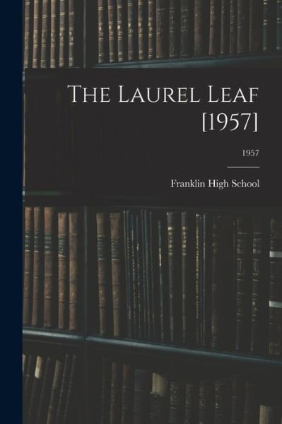 The Laurel Leaf [1957]; 1957 - Franklin High School - Books - Hassell Street Press - 9781014445308 - September 9, 2021