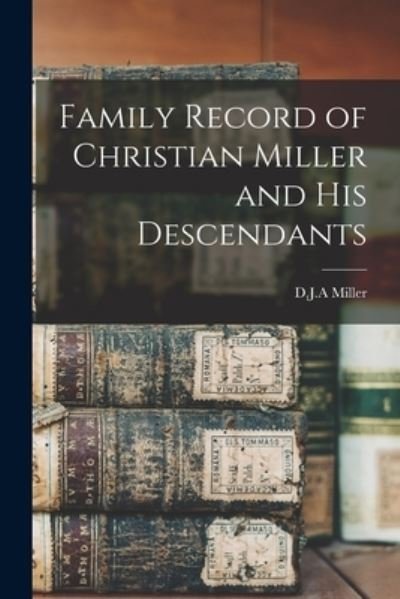 Cover for D J a Miller · Family Record of Christian Miller and His Descendants (Paperback Book) (2021)