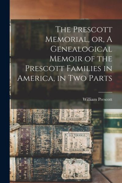 Cover for William Prescott · Prescott Memorial, or, a Genealogical Memoir of the Prescott Families in America, in Two Parts (Book) (2022)