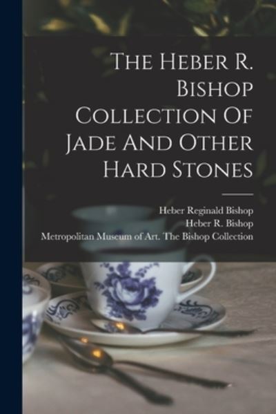 Cover for Metropolitan Museum of Art (New York · Heber R. Bishop Collection of Jade and Other Hard Stones (Book) (2022)