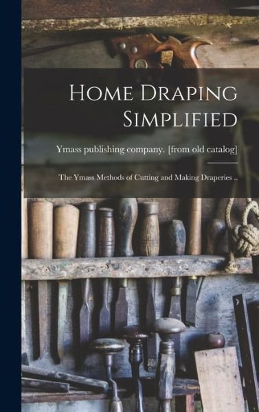 Cover for Ymass Publishing Company [From Old C · Home Draping Simplified; the Ymass Methods of Cutting and Making Draperies . . (Bog) (2022)