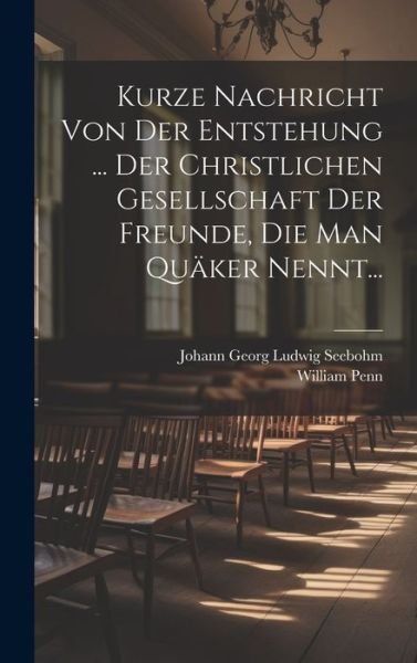 Cover for William Penn · Kurze Nachricht Von der Entstehung ... der Christlichen Gesellschaft der Freunde, Die Man Quäker Nennt... (Buch) (2023)
