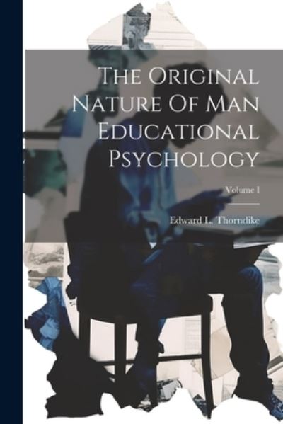 Cover for Edward L. Thorndike · Original Nature of Man Educational Psychology; Volume I (Book) (2023)