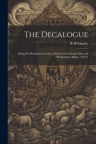 Cover for R. H. Charles · Decalogue; Being the Warburton Lectures Delivered in Lincoln's Inn and Westminster Abbey, 1919-1 (Book) (2023)