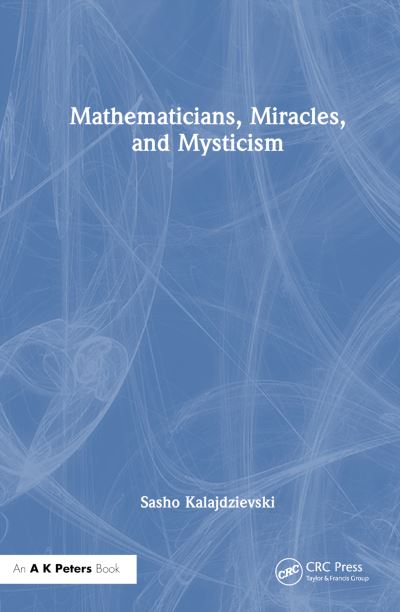 Cover for Kalajdzievski, Sasho (University of Manitoba, Winnipeg, Canada) · Miracles, Mystics, Mathematicians: Searching for Deep Reality (Hardcover Book) (2023)