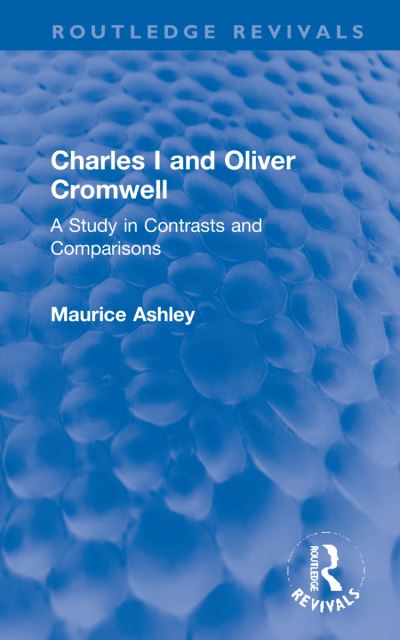 Cover for Maurice Ashley · Charles I and Oliver Cromwell: A Study in Contrasts and Comparisons - Routledge Revivals (Hardcover Book) (2022)