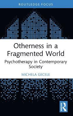 Otherness in a Fragmented World: Psychotherapy in Contemporary Society - Field Perspectives and Clinical Practice - Michela Gecele - Bøger - Taylor & Francis Ltd - 9781032939308 - 1. oktober 2026