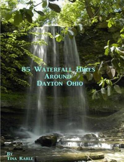 Cover for Tina Karle · 85 Waterfall Hikes Around Dayton Ohio (Paperback Book) (2012)