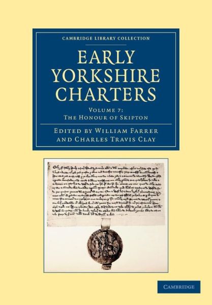 Early Yorkshire Charters: Volume 7, The Honour of Skipton - Cambridge Library Collection - Medieval History - William Farrer - Books - Cambridge University Press - 9781108058308 - March 21, 2013