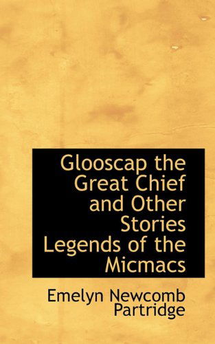 Cover for Emelyn Newcomb Partridge · Glooscap the Great Chief and Other Stories Legends of the Micmacs (Paperback Book) (2009)