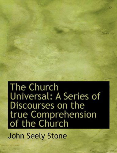 Cover for John Seely Stone · The Church Universal: A Series of Discourses on the True Comprehension of the Church (Paperback Book) [Large type / large print edition] (2009)